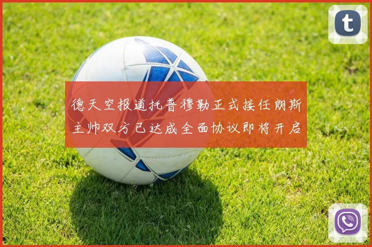 德天空报道托普穆勒正式接任朗斯主帅双方已达成全面协议即将开启新篇章